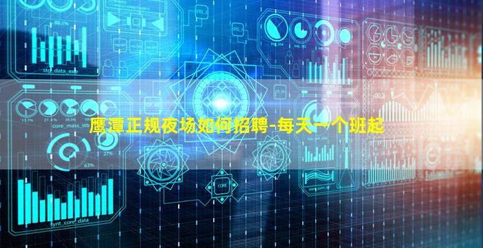 鹰潭正规夜场如何招聘-每天一个班起